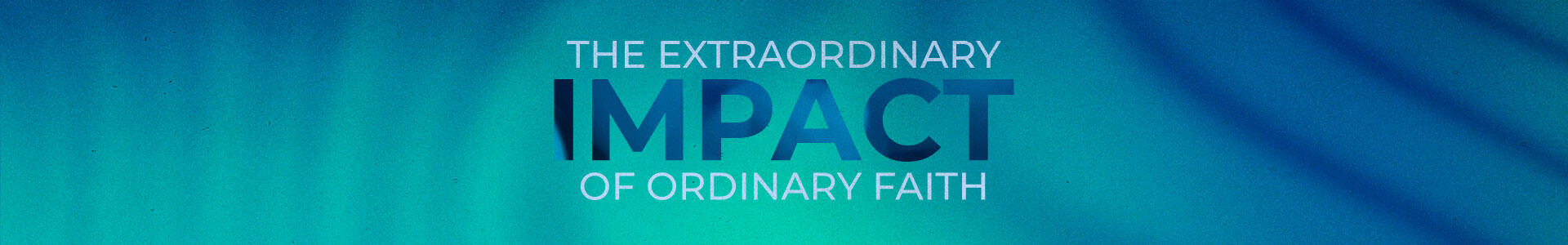 The Extraordinary Impact of Ordinary Faith